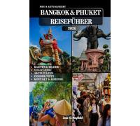 BANGKOK & PHUKET REISEFÜHRER: Ein Reiseführer zu Kultur, Nachtleben, Natur und Entspannung in Thailands zwei berühmtesten Reisezielen.