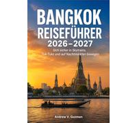 Bangkok Reiseführer 2026-2027: Sich sicher in Skytrains, Tuk-Tuks und auf Nachtmärkten bewegen