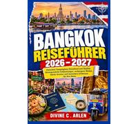 **Bangkok Reiseführer 2026-2027**: Zwischen Tempelglanz, Streetfood und Skyline: Unvergessliche Entdeckungen, verborgene Winkel, lokale Aromen und besondere Erlebnisse für Ihre Reise