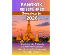 BANGKOK REISEFÜHRER 2026: „Entdecken Sie Thailands pulsierende Hauptstadt: Geschichte, Kultur, Essen und Reisetipps für 2026“