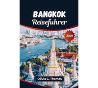 BANGKOK REISEFÜHRER 2026: Entdecken Sie versteckte Tempel, lebendiges Street Food, luxuriöse Aufenthalte, unvergessliche kulturelle Abenteuer