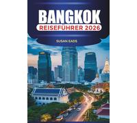 BANGKOK Reiseführer 2026: Erkunden Sie Bangkok: Großer Palast, Chao Phraya Fluss und Sehenswürdigkeiten in Thailand
