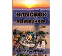 BANGKOK REISEFÜHRER 2026: Historische Wahrzeichen, versteckte Tempel, kulinarische Köstlichkeiten, Einkaufsstraßen und urbanes Nachtleben