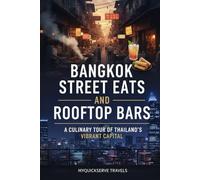 Bangkok Street Eats and Rooftop Bars: Indulge in Thailand’s Culinary Delights and Skyline Views