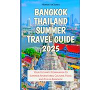 Bangkok Thailand Summer Travel Guide 2025: Your Ultimate Companion to Summer Adventures, Culture, Food, and Fun in Bangkok (TRAVEL BOOKS)
