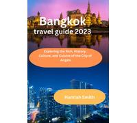 Bangkok travel guide 2023: Exploring the Rich, History, Culture, and Cuisine of the City of Angels