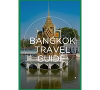 Bangkok Travel Guide 2025: "Bangkok Unveiled: The Ultimate Guide to Thailand’s Vibrant Capital"