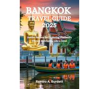 BANGKOK TRAVEL GUIDE 2025: Insider Secrets for Exploring Thailand's Vibrant Metropolis Like a Local