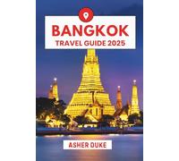 Bangkok Travel Guide 2025: The Essential Handbook to the Best Places, Top Sights, and Secret Local Spots