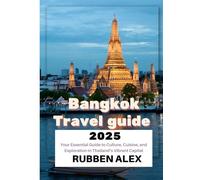 BANGKOK Travel guide 2025: Your Essential Guide to Culture, Cuisine, and Exploration in Thailand’s Vibrant Capital