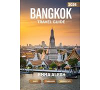 BANGKOK TRAVEL GUIDE 2026: Detailed Maps, Table-Format Itineraries, Temple Guide, Street Food Adventures, Day Trips
