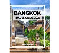 BANGKOK TRAVEL GUIDE 2026: Golden Temples, Bustling Markets, Riverside Strolls, and Insider Tips for an Unforgettable Journey Through Thailand’s Vibrant Capital.