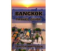 BANGKOK TRAVEL GUIDE 2026: Historic Landmarks, Hidden Temples, Culinary Delights, Shopping Streets, and Urban Nightlife