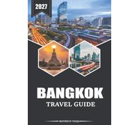 Bangkok Travel Guide 2027: A Practical Companion for First-Time Visitors Covering Accommodation, City Exploration, Dining, Day Trips, and Local Planning