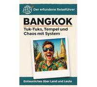 Bangkok: Tuk-Tuks, Tempel und Chaos mit System. Der erfundene Reiseführer