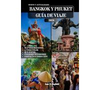 BANGKOK Y PHUKET GUÍA DE VIAJE: Una guía para viajeros sobre cultura, vida nocturna, naturaleza y relajación en los dos destinos más emblemáticos de Tailandia.