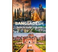 BANGLADESH GUIDE DE VOYAGE 2025-2026: Explorez le paradis caché : votre guide ultime des îles à couper le souffle, des aventures inoubliables et des secrets locaux du Bangladesh