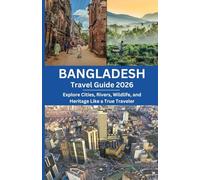 Bangladesh Travel Guide 2026: Explore Cities, Rivers, Wildlife, and Heritage Like a True Traveler