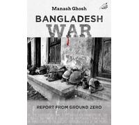 Bangladesh War: Report from Ground Zero
