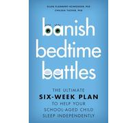 Banish Bedtime Battles: The Ultimate Six-Week Plan to Help Your School-Aged Child Sleep Independently