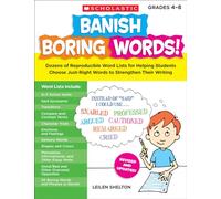 Banish Boring Words!, Grades 4-8: Dozens of Reproducible Word Lists for Helping Students Choose Just-Right Words to Strengthen Their Writing