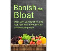 Banish the Bloat: Beat Gas, Constipation, and Gut Pain with a Proven Anti-Inflammatory Plan (The Gut Reset Series™: Heal Digestive Issues, Boost Immunity & Reclaim Your Energy Naturally)