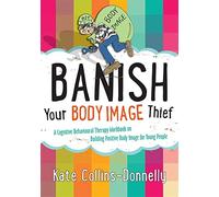 Banish Your Body Image Thief: A Cognitive Behavioural Therapy Workbook on Building Positive Body Image for Young People (Gremlin and Thief CBT Workbooks)