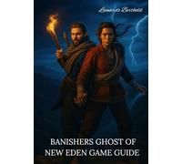 BANISHERS GHOST OF NEW EDEN GAME GUIDE: A Guide to Mastering the Story,tips, Hidden tricks Combat, and Exploration in Banishers Ghosts of New Eden