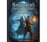 BANISHERS: GHOSTS OF NEW EDEN GUIDE BOOK: A Complete Journey Through Story, Strategy, Secrets, and Survival in New Eden