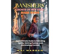 BANISHERS: GHOSTS OF NEW EDEN: Your Ultimate Guide to Defeating Spirits, Solving Puzzles, and Dominating Combat (THE ULTIMATE GAME STRATEGY GUIDES)