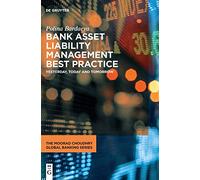 Bank Asset Liability Management Best Practice: Yesterday, Today and Tomorrow (The Moorad Choudhry Global Banking Series)