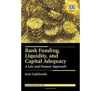 Bank Funding, Liquidity, and Capital Adequacy: A Law and Finance Approach (Elgar Financial Law series)