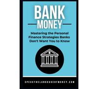 Bank Money: Mastering the Personal Finance Strategies Banks Don't Want You to Know (Speak the Language of Personal Finance)