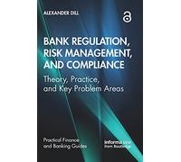 Bank Regulation, Risk Management, and Compliance: Theory, Practice, and Key Problem Areas (Practical Finance and Banking Guides)