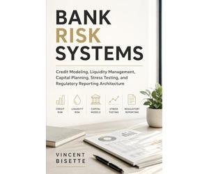 Bank Risk Systems: Credit Modeling, Liquidity Management, Capital Planning, Stress Testing, and Regulatory Reporting Architecture