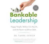 Bankable Leadership: Happy People, Bottom-Line Results, and the Power to Deliver Both