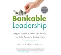 Bankable Leadership: Happy People, Bottom-Line Results, and the Power to Deliver Both