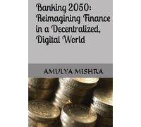 Banking 2050: Reimagining Finance in a Decentralized, Digital World