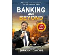 Banking And Beyond: (A Practical Guide to Careers, Growth, and Real-Life Banking Insights)