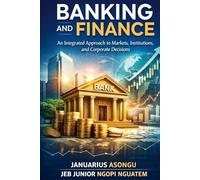 Banking and Finance: An Integrated Approach to Markets, Institutions, and Corporate Decisions