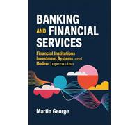 BANKING AND FINANCIAL SERVICES: financial institutions investment systems and modern banking operations (ADVANCED BUSINESS LEADERSHIP AND GOVERNANCE)