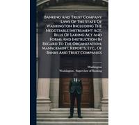 Banking And Trust Company Laws Of The State Of Washington Including The Negotiable Instrument Act, Bills Of Lading Act And Forms And Instruction In ... Reports, Etc., Of Banks And Trust Companies