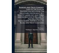 Banking And Trust Company Laws Of The State Of Washington Including The Negotiable Instrument Act, Bills Of Lading Act And Forms And Instruction In ... Reports, Etc., Of Banks And Trust Companies