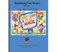 Banking For Brats : Credit Cards Are not Magic!: Financial Literacy Book with Easy to read print and fun pictures- about money, saving, banking and ... Brats - A Financial Literacy Book for Kids)