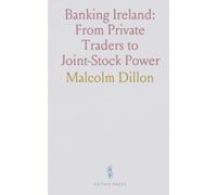 Banking Ireland: From Private Traders to Joint-Stock Power: A comprehensive history of Irish banks, crises, and reforms from earliest times to the modern era