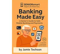 Banking Made Easy: A Senior’s Guide to Safe Mobile Banking and Payments: Send money, pay bills, and check balances - safely and independently from your phone (SENIORsmart: Digital Life Made Easy)