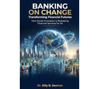 Banking on Change: Transforming Financial Futures: How Social Innovation is Reshaping Financial Services for All (Innovative Financial Services)