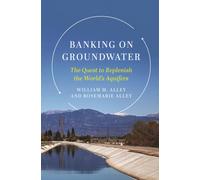 Banking on Groundwater : The Quest to Replenish the World's Aquifers