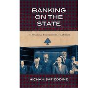 Banking on the State: The Financial Foundations of Lebanon (Stanford Studies in Middle Eastern and Islamic Societies and Cultures)