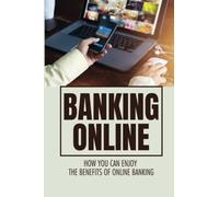 Banking Online: How You Can Enjoy The Benefits Of Online Banking